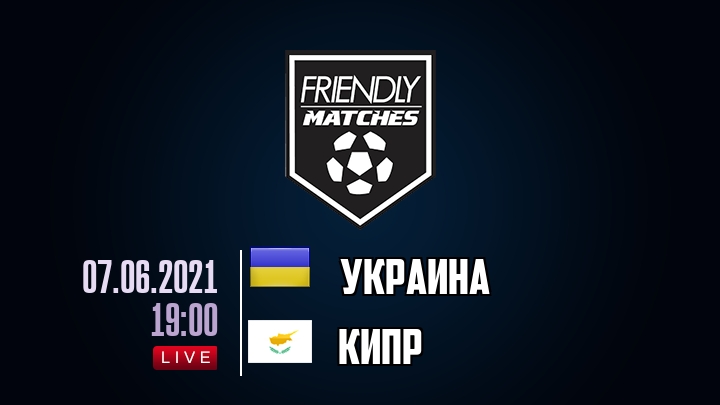 Украина — Кипр, смотреть онлайн 7 июня 2021