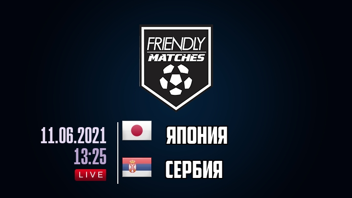 Япония — Сербия, смотреть онлайн 11 июня 2021