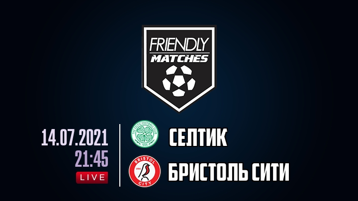 Селтик — Бристоль Сити, смотреть онлайн 14 июля 2021